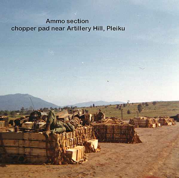 The Ammo Section
Chopper Pad near Artillery Hill, Pleiku
